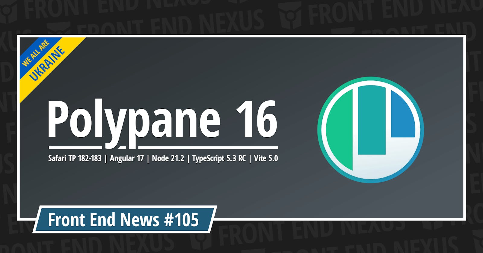 Polypane 16, Safari TP 182-183, Angular 17, Node 21.2, TypeScript 5.3 RC, Vite 5.0, and more | Front End News #105
