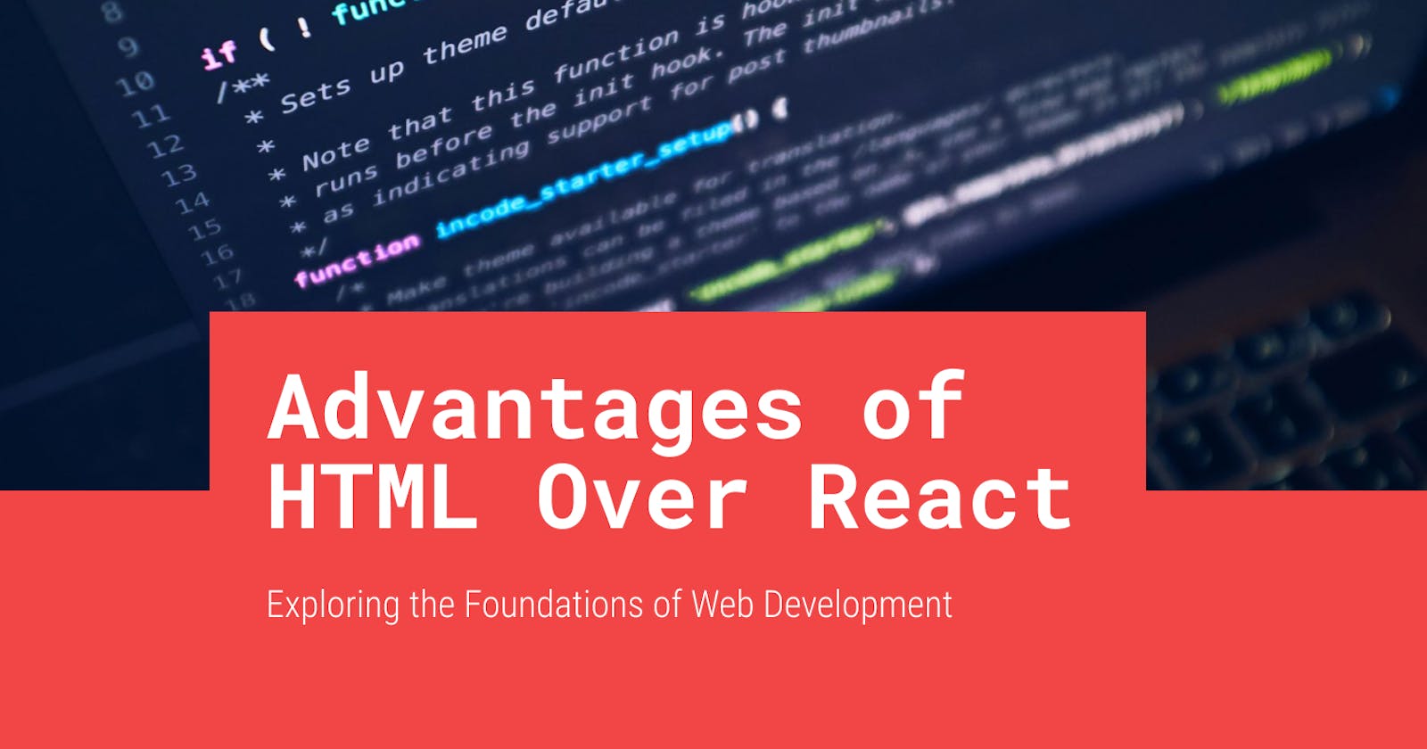 Advantages of HTML Over React: Exploring the Foundations of Web Development