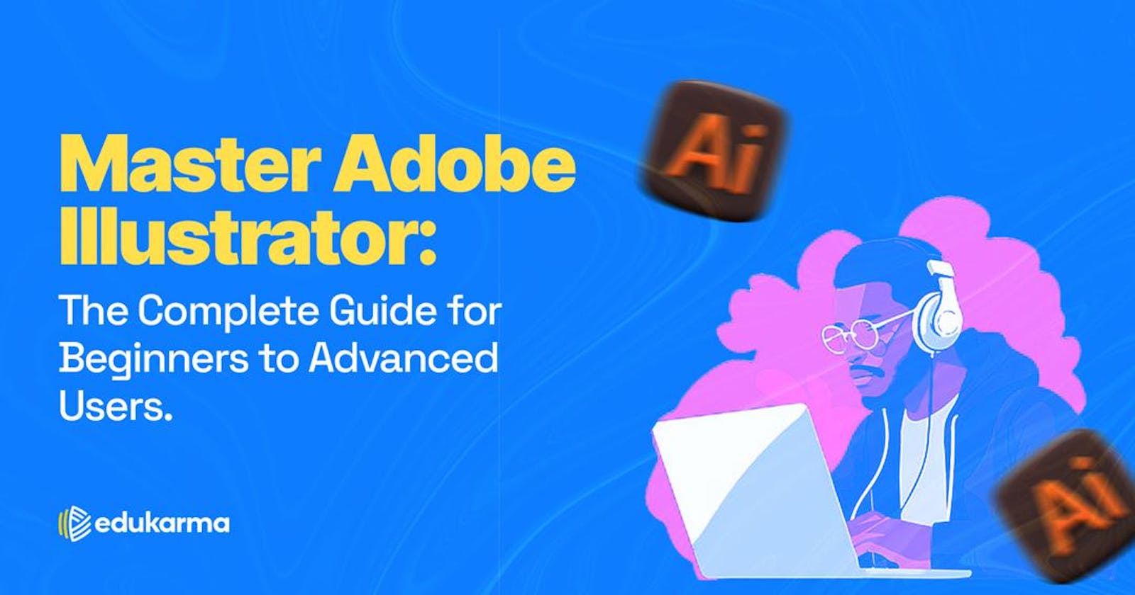 Master Adobe Illustrator: The Complete Guide for Beginners to Advanced Users
