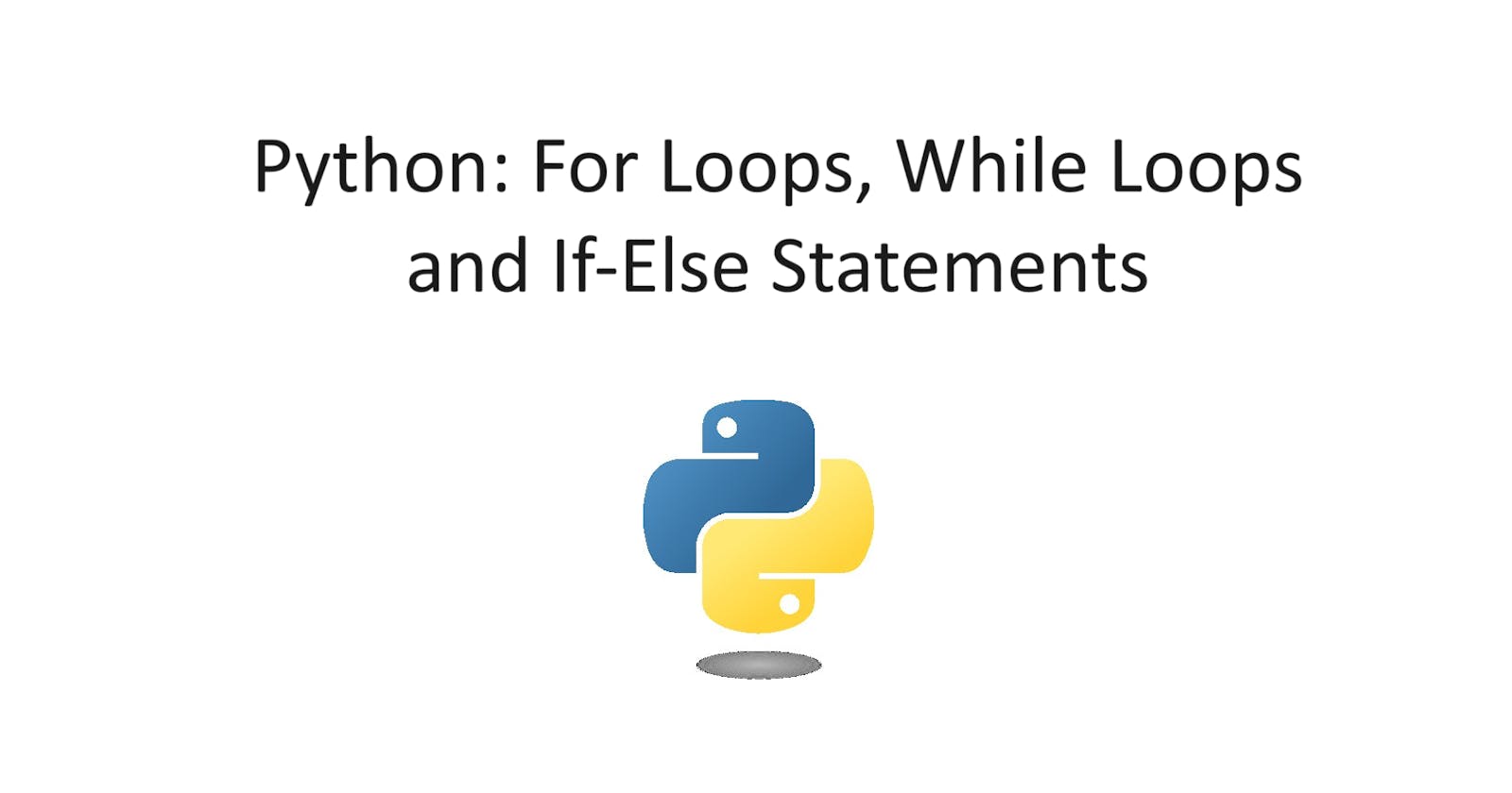 Python: For Loops, While Loops and If-Else Statements