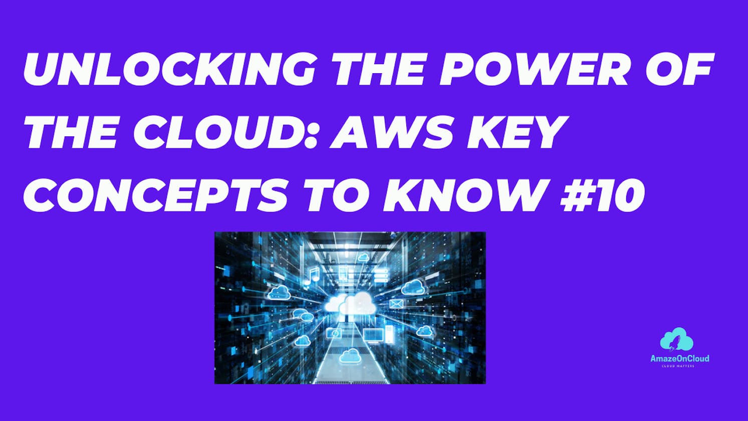 Unlocking the Power of the Cloud: AWS Key concepts to know #10