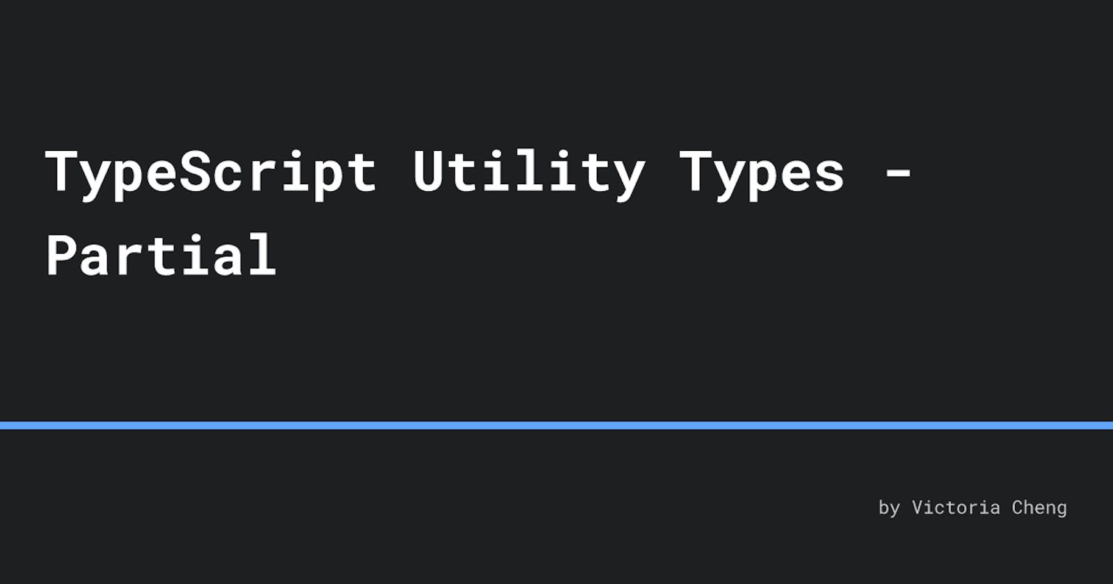 TypeScript Utility Types - Partial