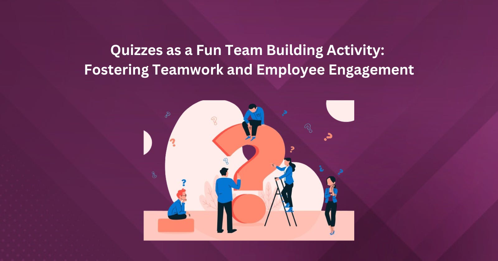 Quizzes as a Fun Team Building Activity: Fostering Teamwork and Employee Engagement