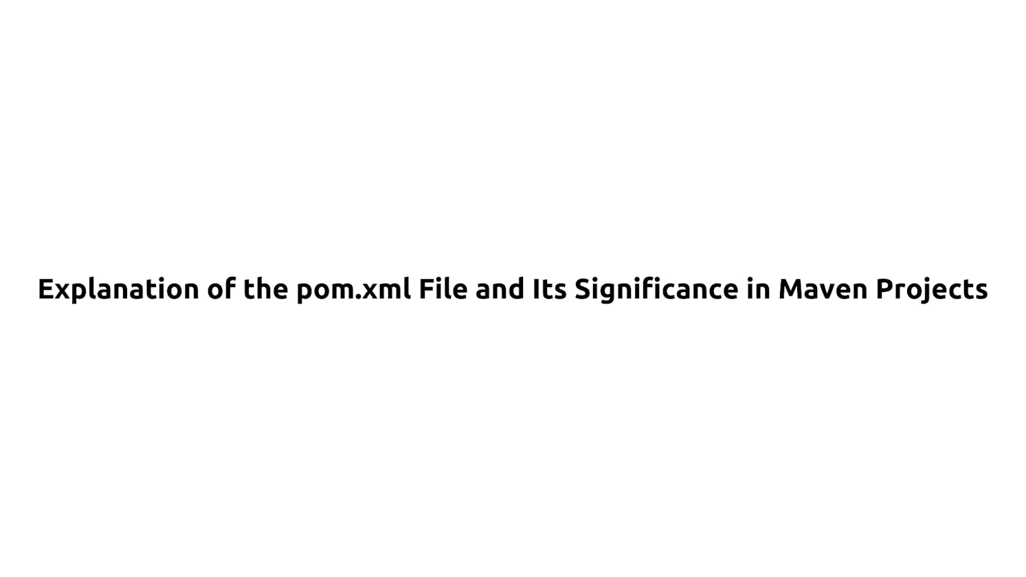 Explanation of the pom.xml File and Its Significance in Maven Projects
