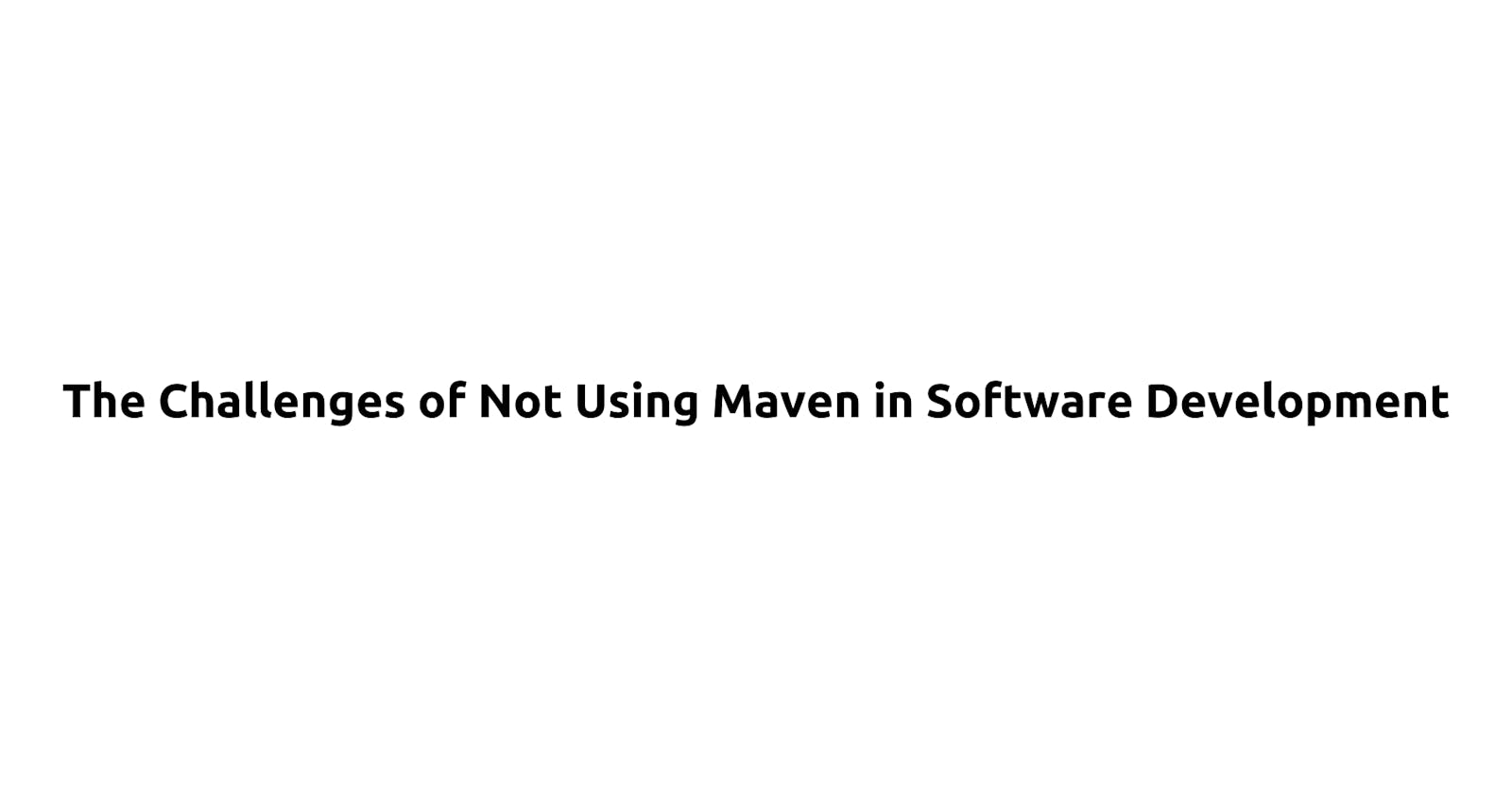 The Challenges of Not Using Maven in Software Development