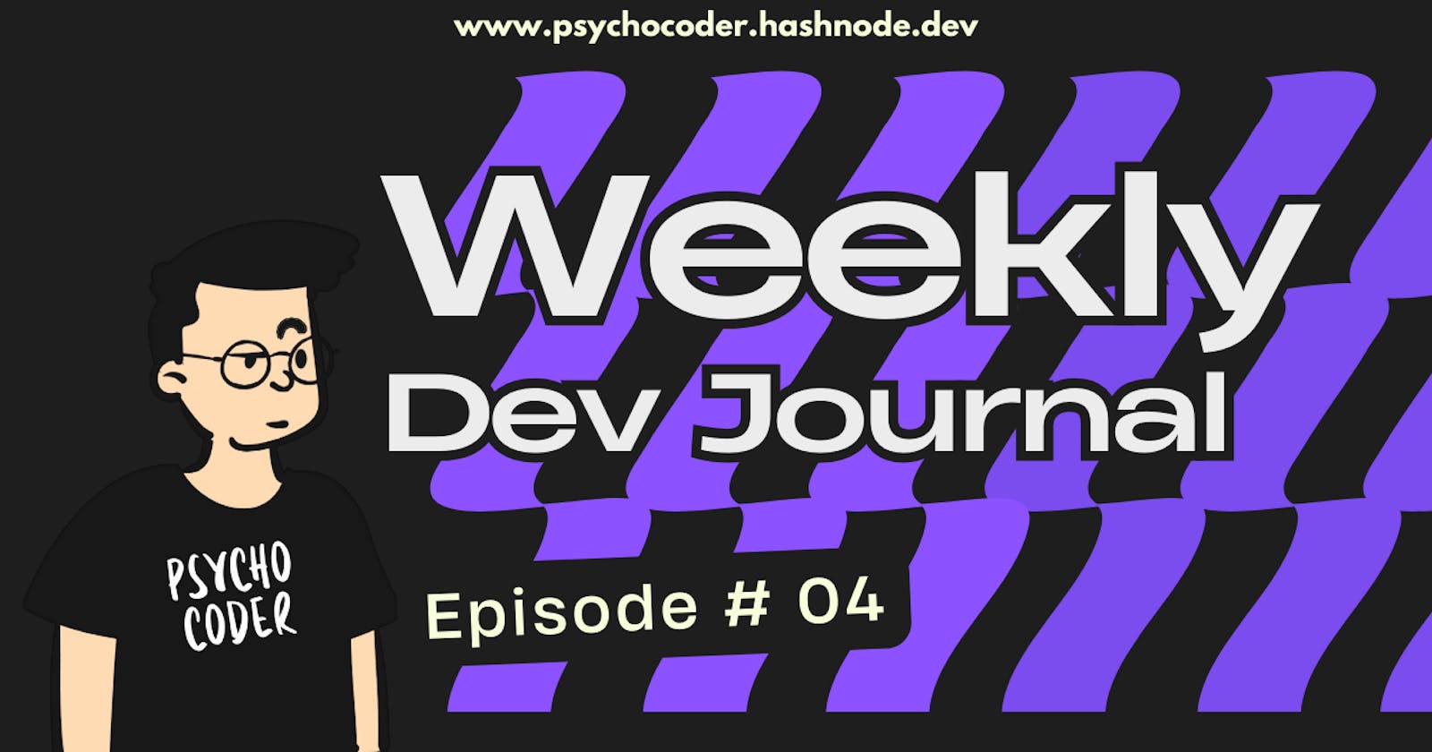 Weekly Dev Journal - Episode # 04