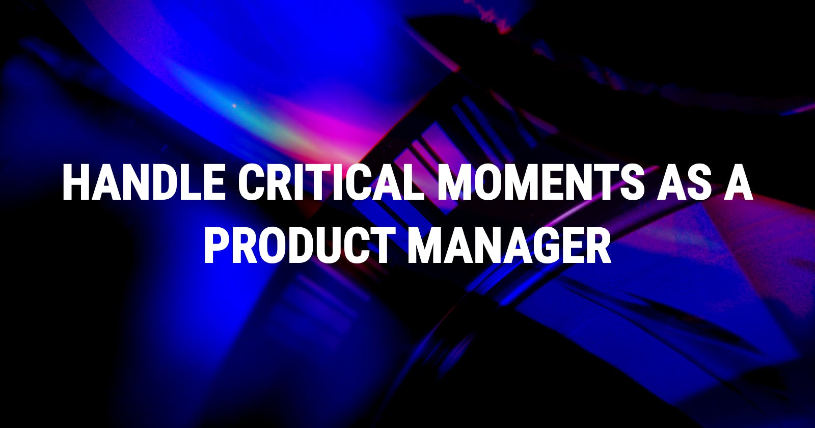Handle Critical Moments as a PM