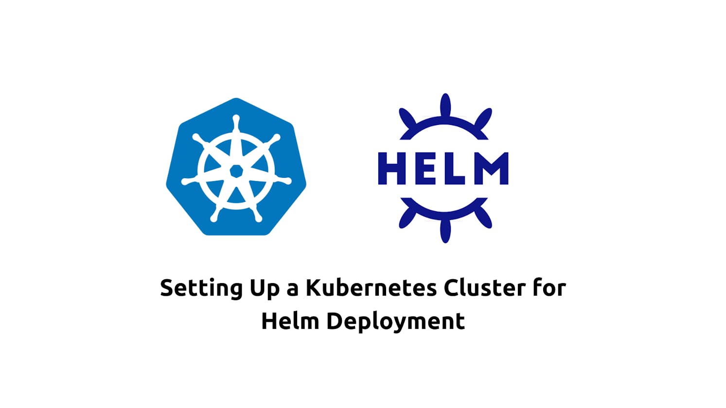 Setting Up a Kubernetes Cluster for Helm Deployment