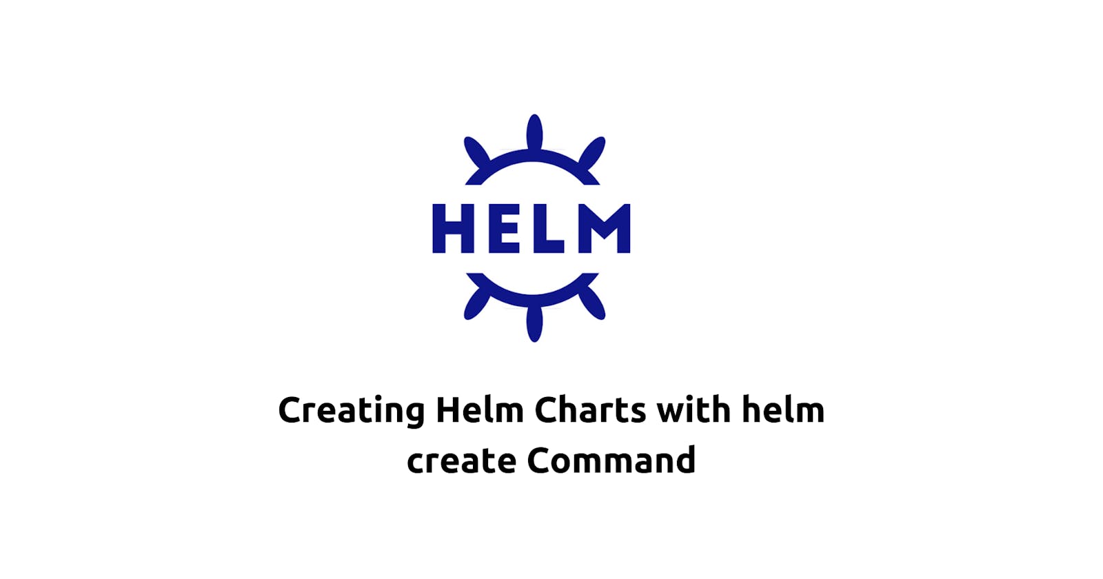 Creating Helm Charts with Helm Create Command