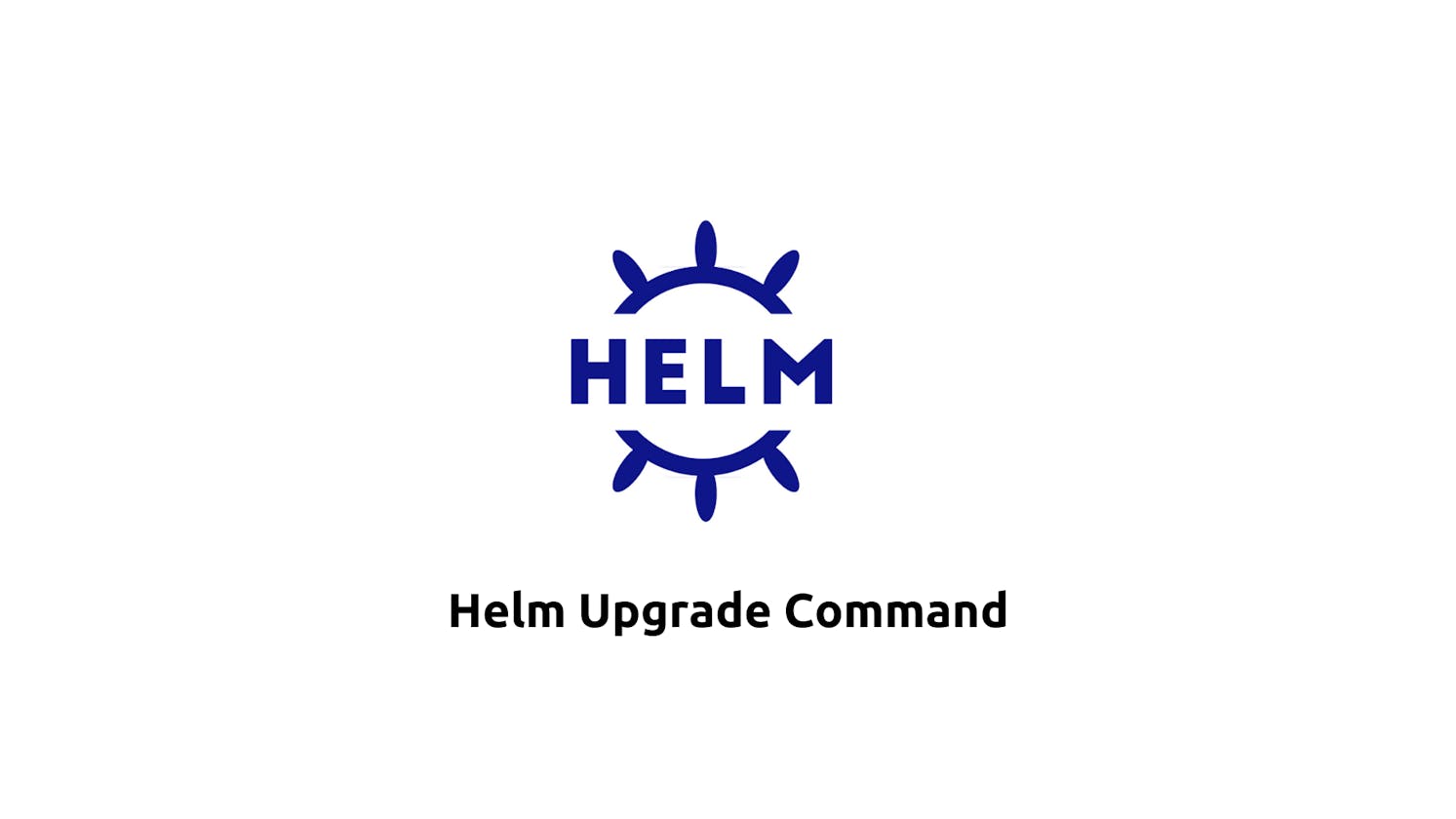 Harnessing Helm's Potential with Helm Upgrade Command