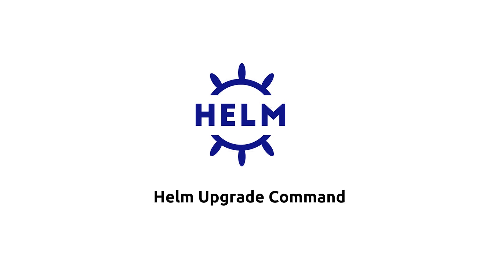 Harnessing Helm's Potential with Helm Upgrade Command