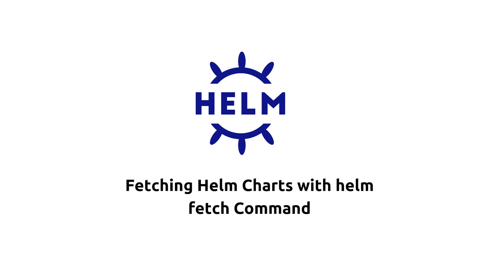 Fetching Helm Charts with helm fetch Command