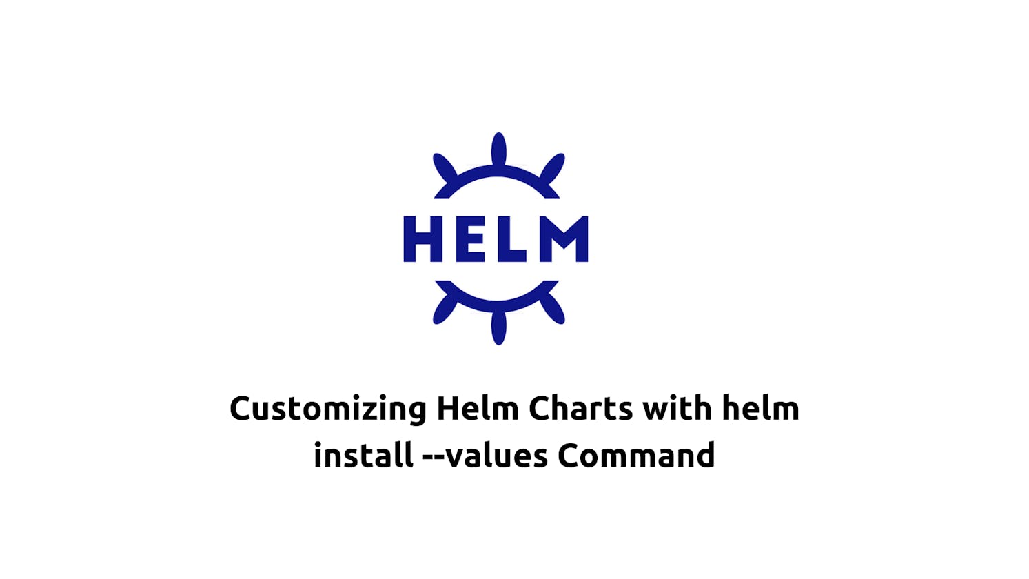 Customizing Helm Charts with helm install --values Command