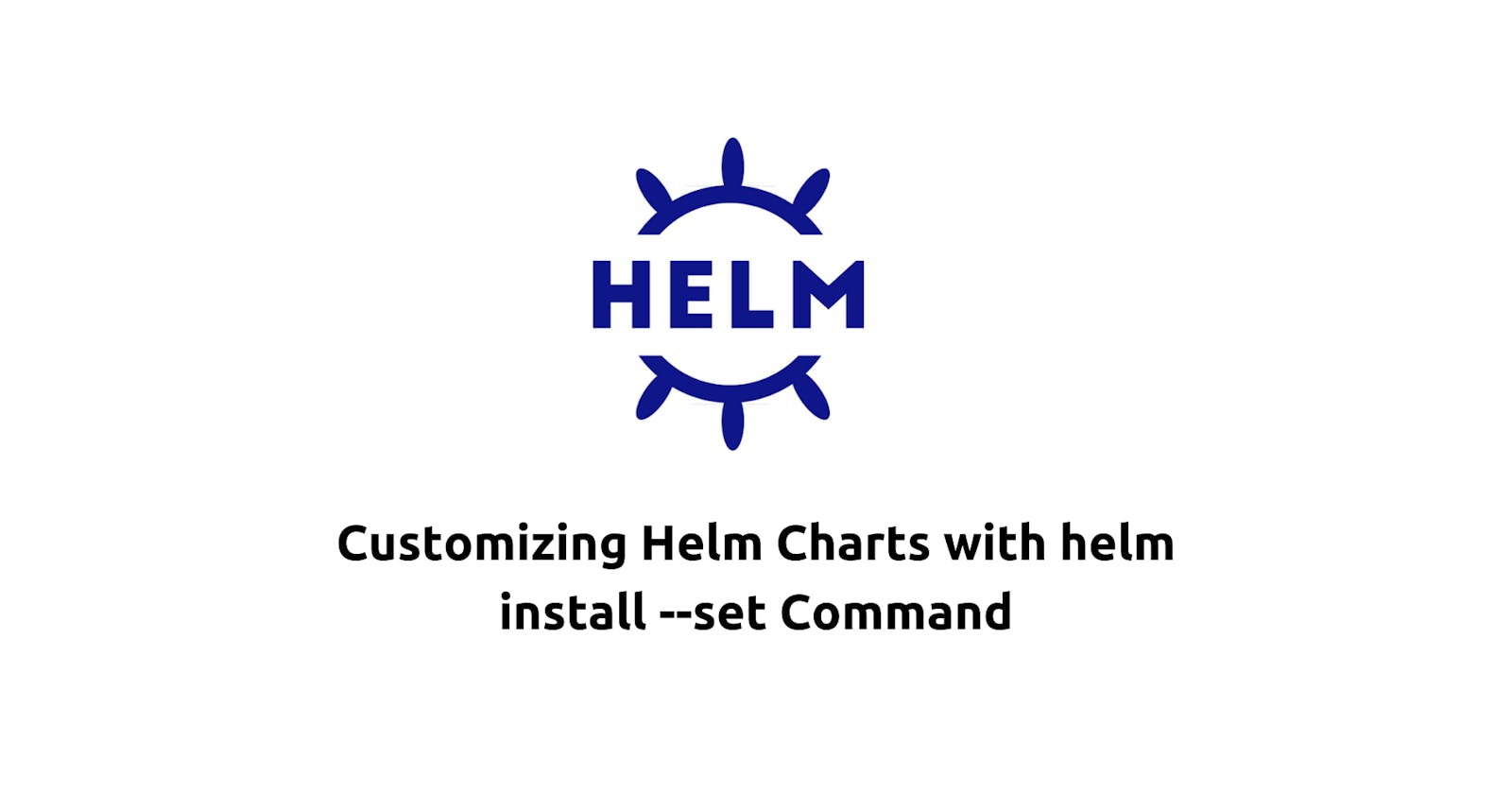 Customizing Helm Charts with helm install --set Command