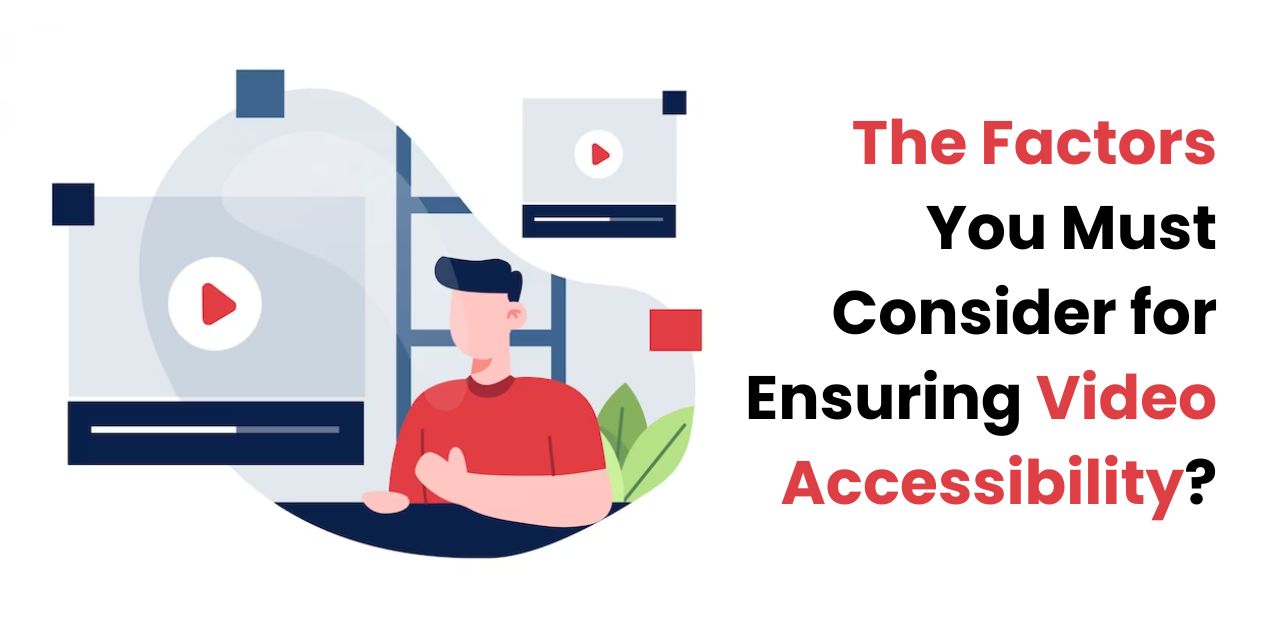 Which Factors You Must Consider for Ensuring Video Accessibility?
