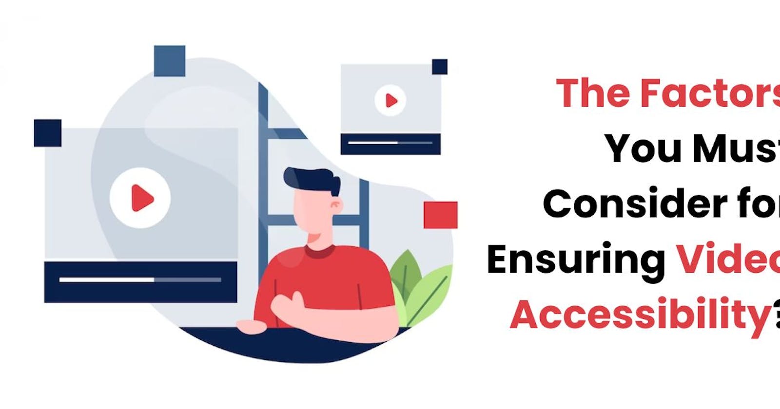 Which Factors You Must Consider for Ensuring Video Accessibility?