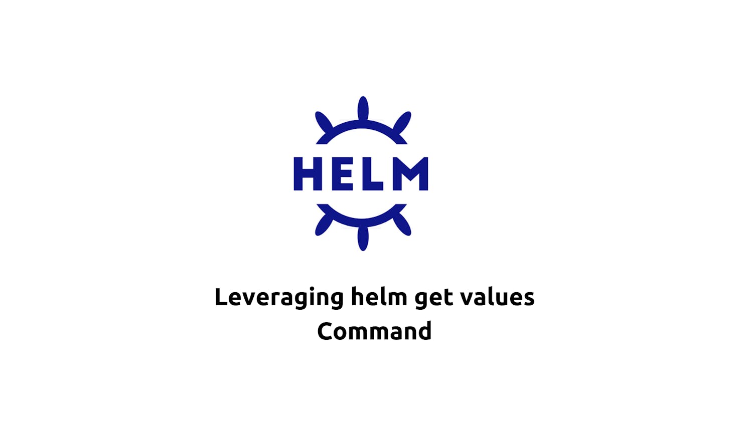 Leveraging helm get values Command