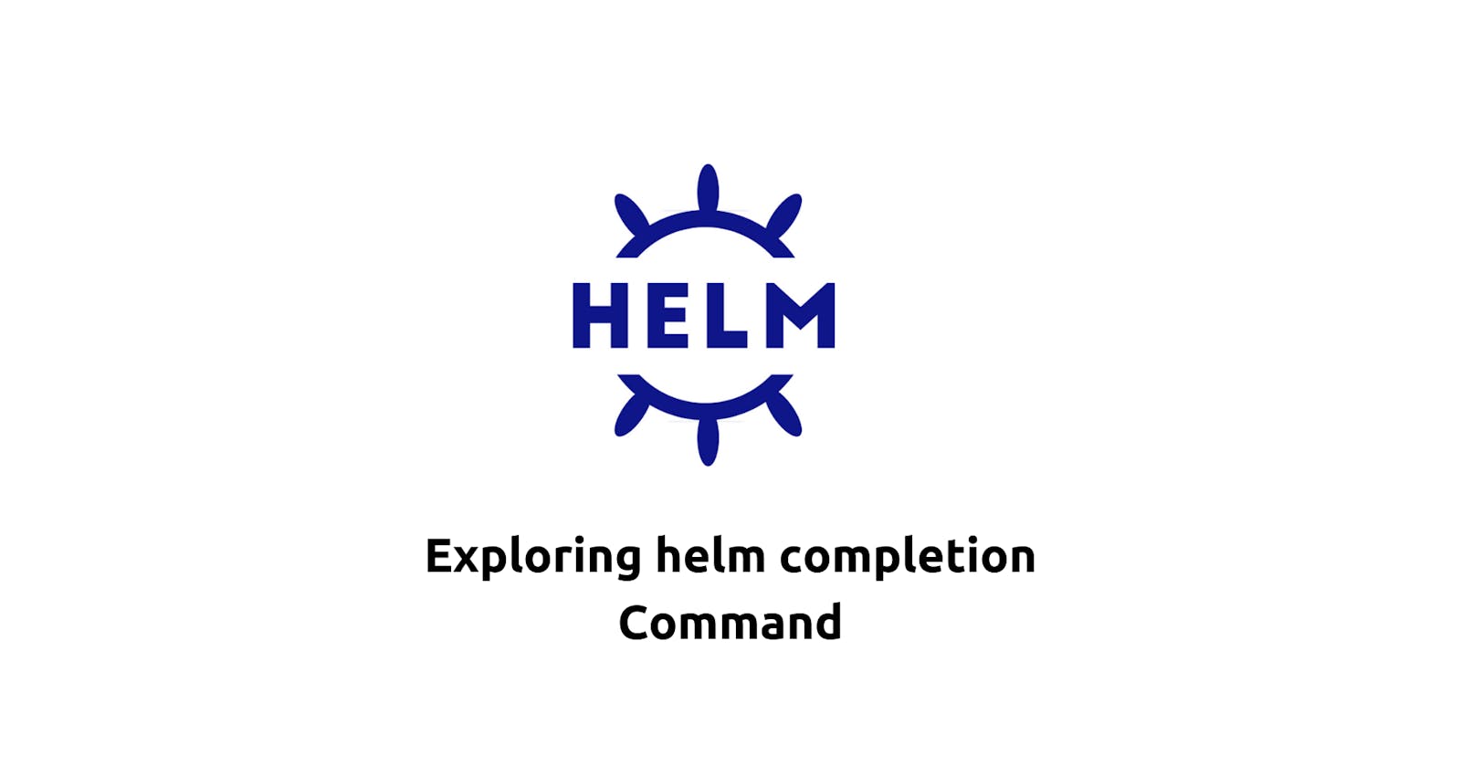 Exploring helm completion Command