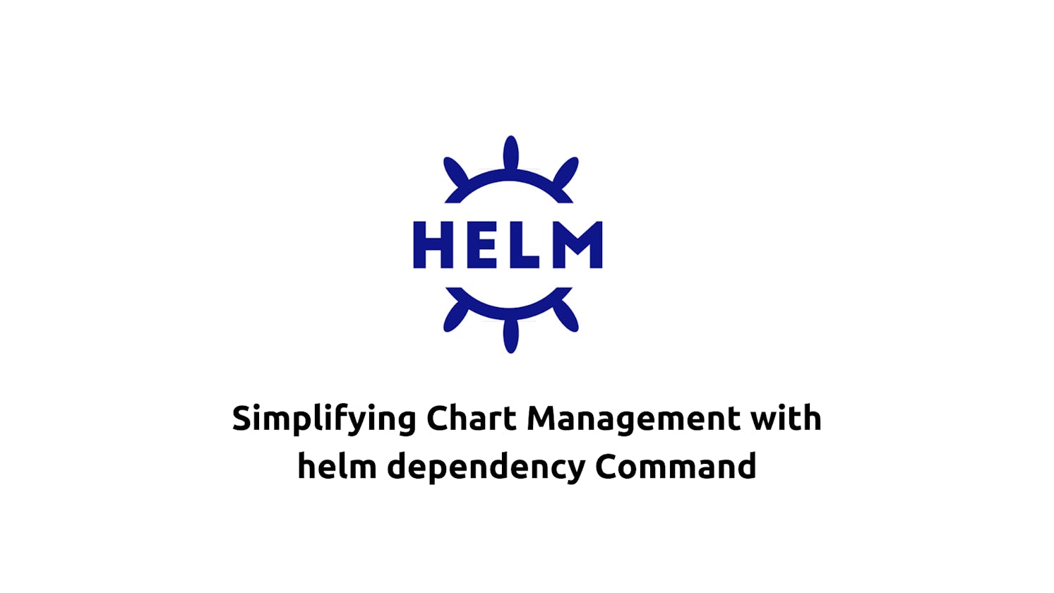 Simplifying Chart Management with helm dependency Command