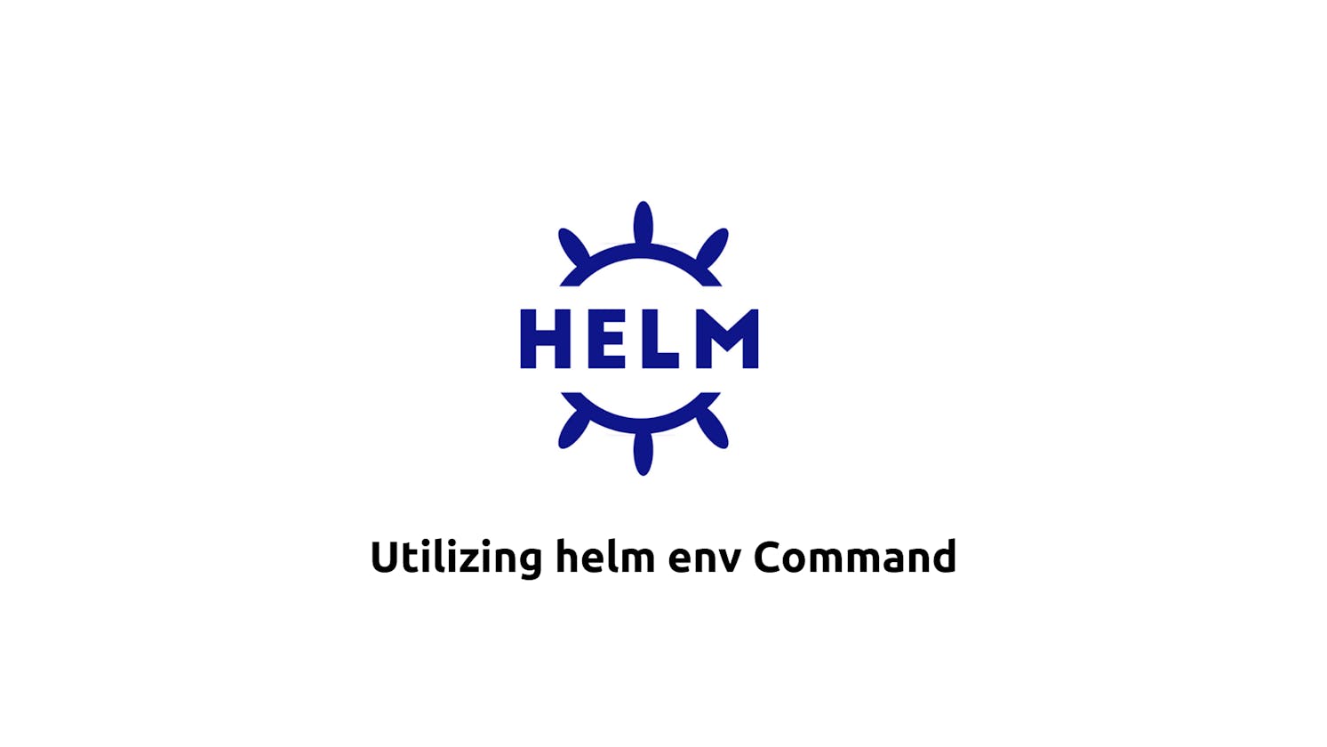 Utilizing helm env Command