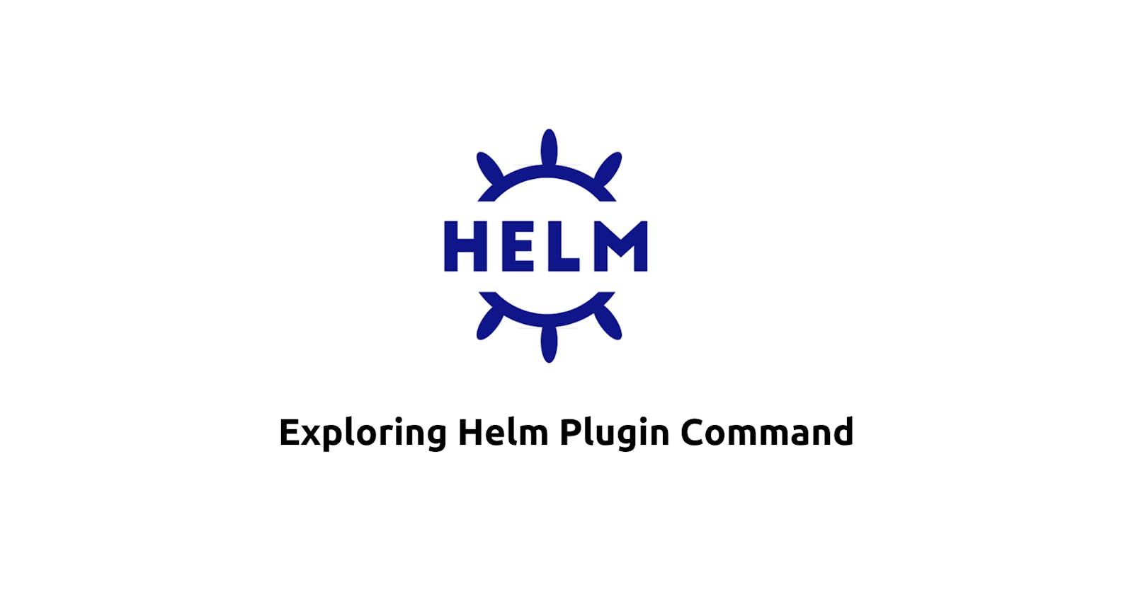 Exploring Helm Plugin Command
