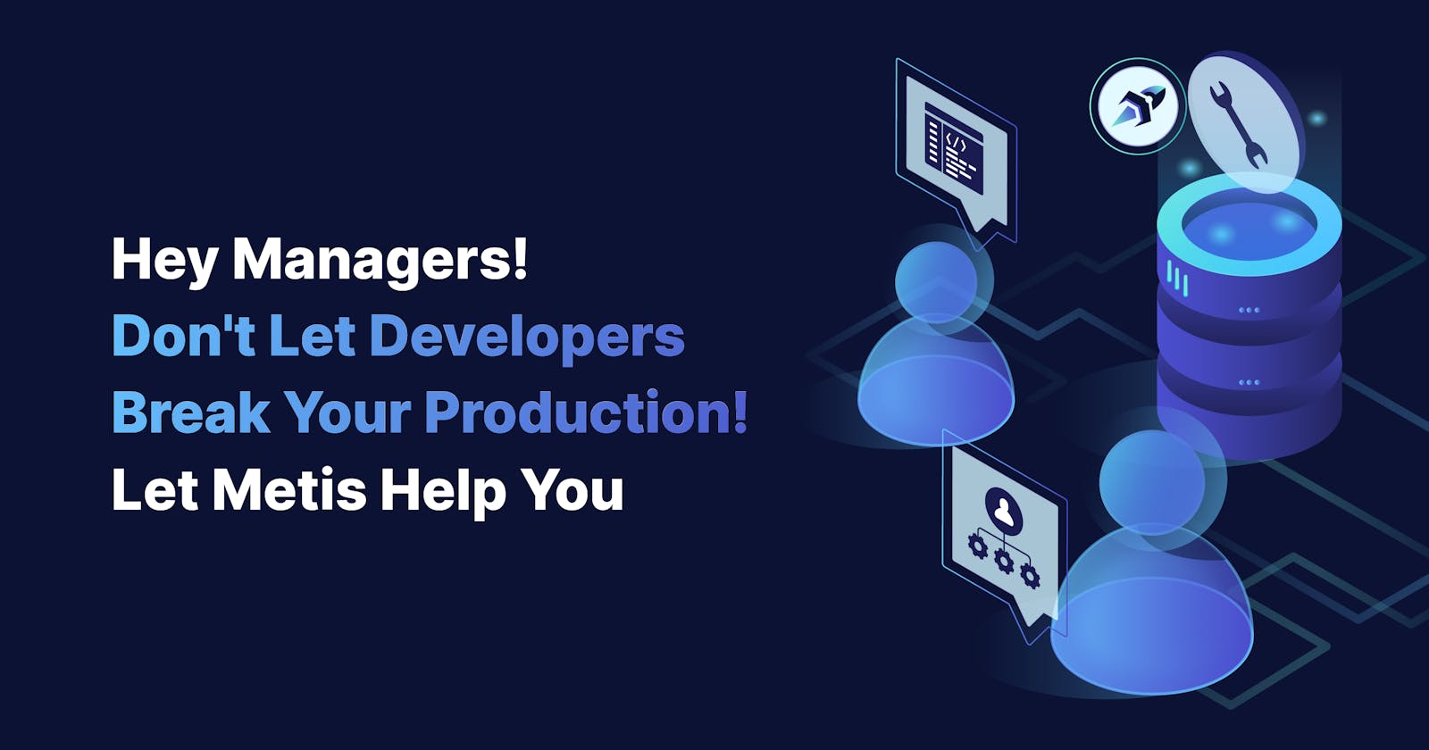 Hey Managers! Don't Let Developers Break Your Production! Let Metis Help You