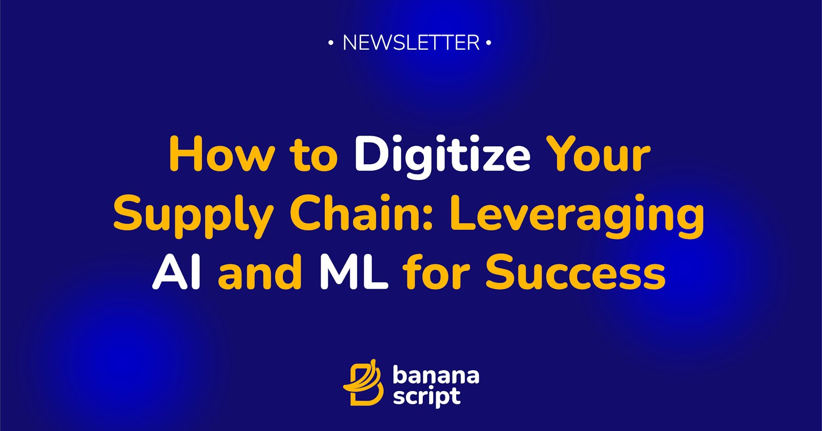 How to Digitize Your Supply Chain: Leveraging AI and ML for Success