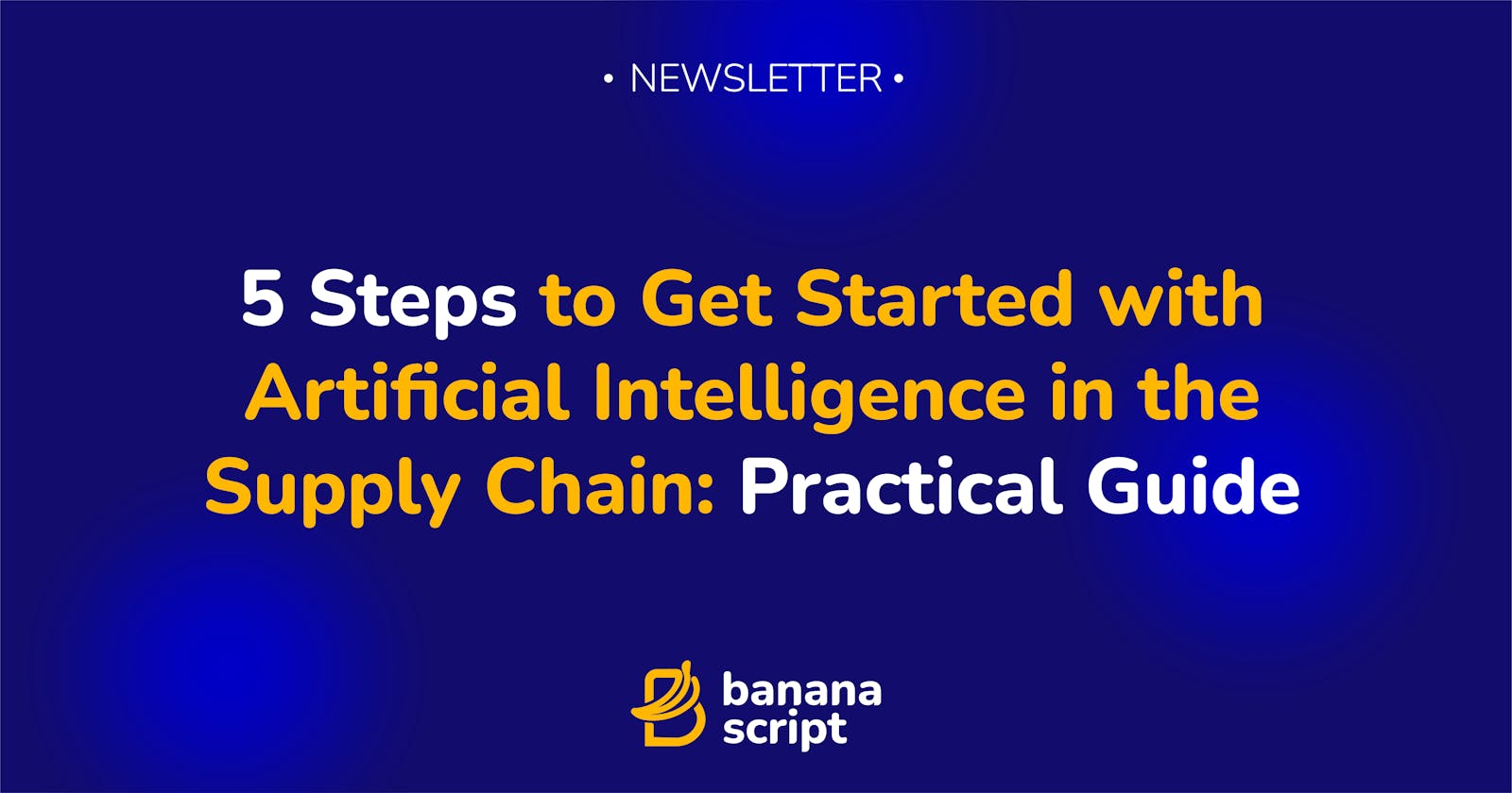 5 Steps to Get Started with Artificial Intelligence in the Supply Chain: Practical Guide
