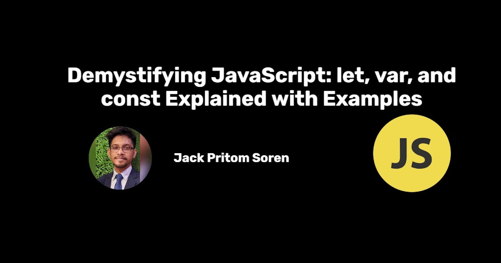 Demystifying JavaScript: let, var, and const Explained with Examples