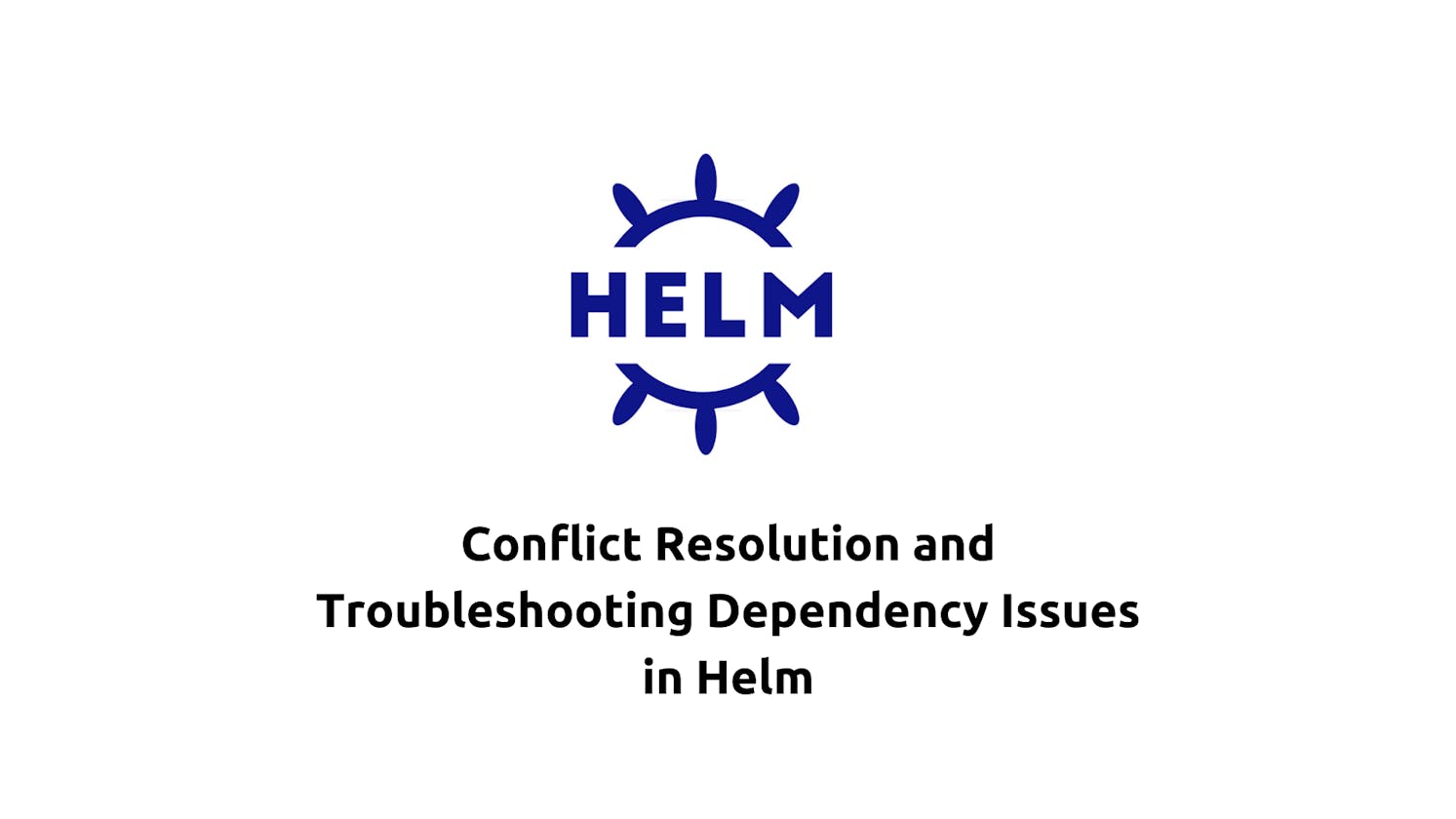 Conflict Resolution and Troubleshooting Dependency Issues in Helm