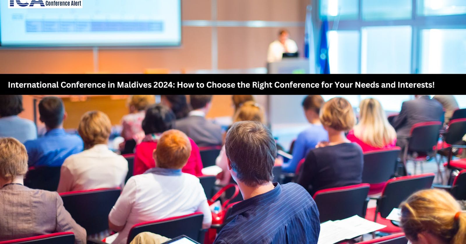 International Conference in Maldives 2024: How to Choose the Right Conference for Your Needs and Interests!