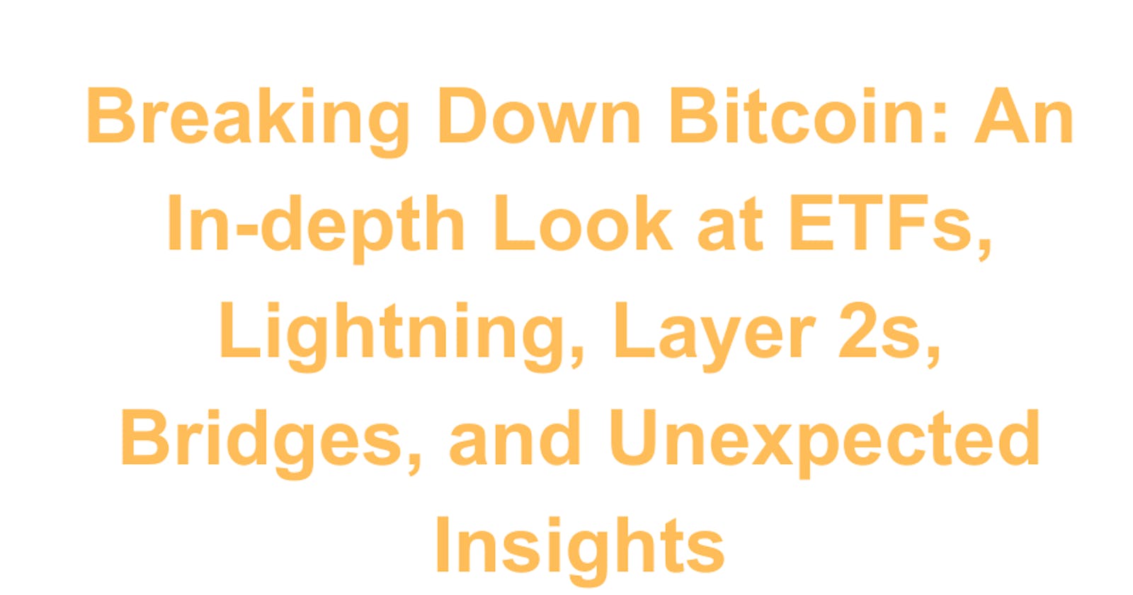 Breaking Down Bitcoin: An In-depth Look at ETFs, Lightning, Layer 2s, Bridges, and Unexpected Insights