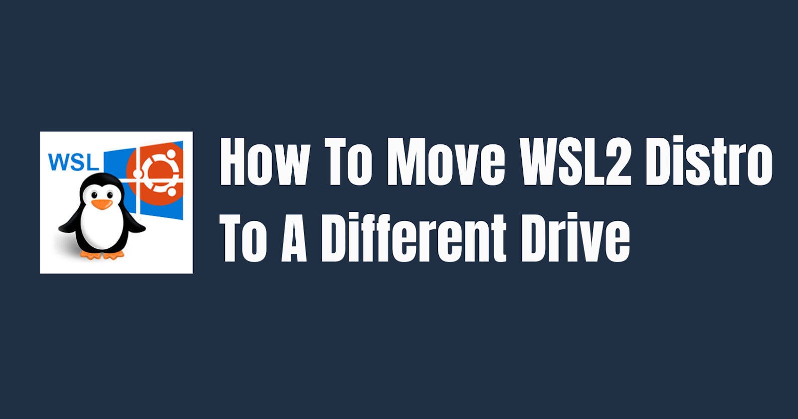 Move WSL2 Distro To A Different Drive