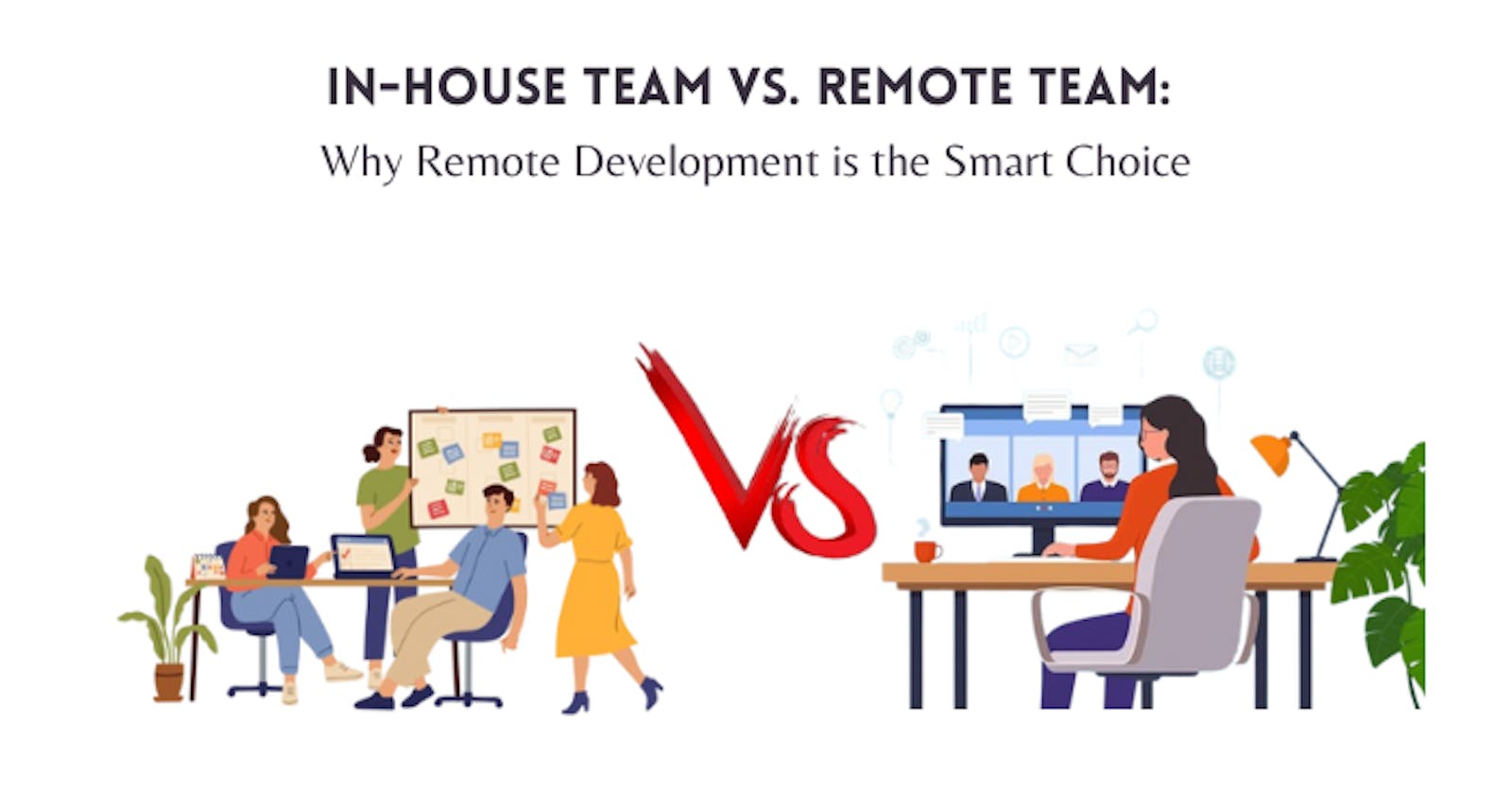 In-House Team vs. Remote Team: 
Why Remote Development is the Smart Choice