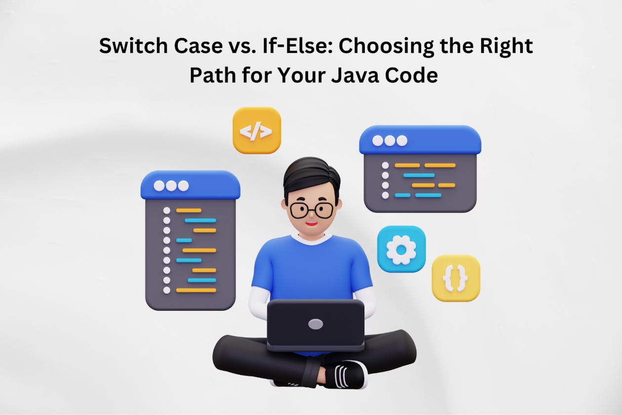 Switch Case vs. If-Else: Choosing the Right Path for Your Java Code