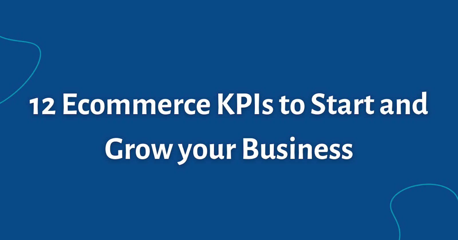 12 Ecommerce KPIs to Start and Grow your Business