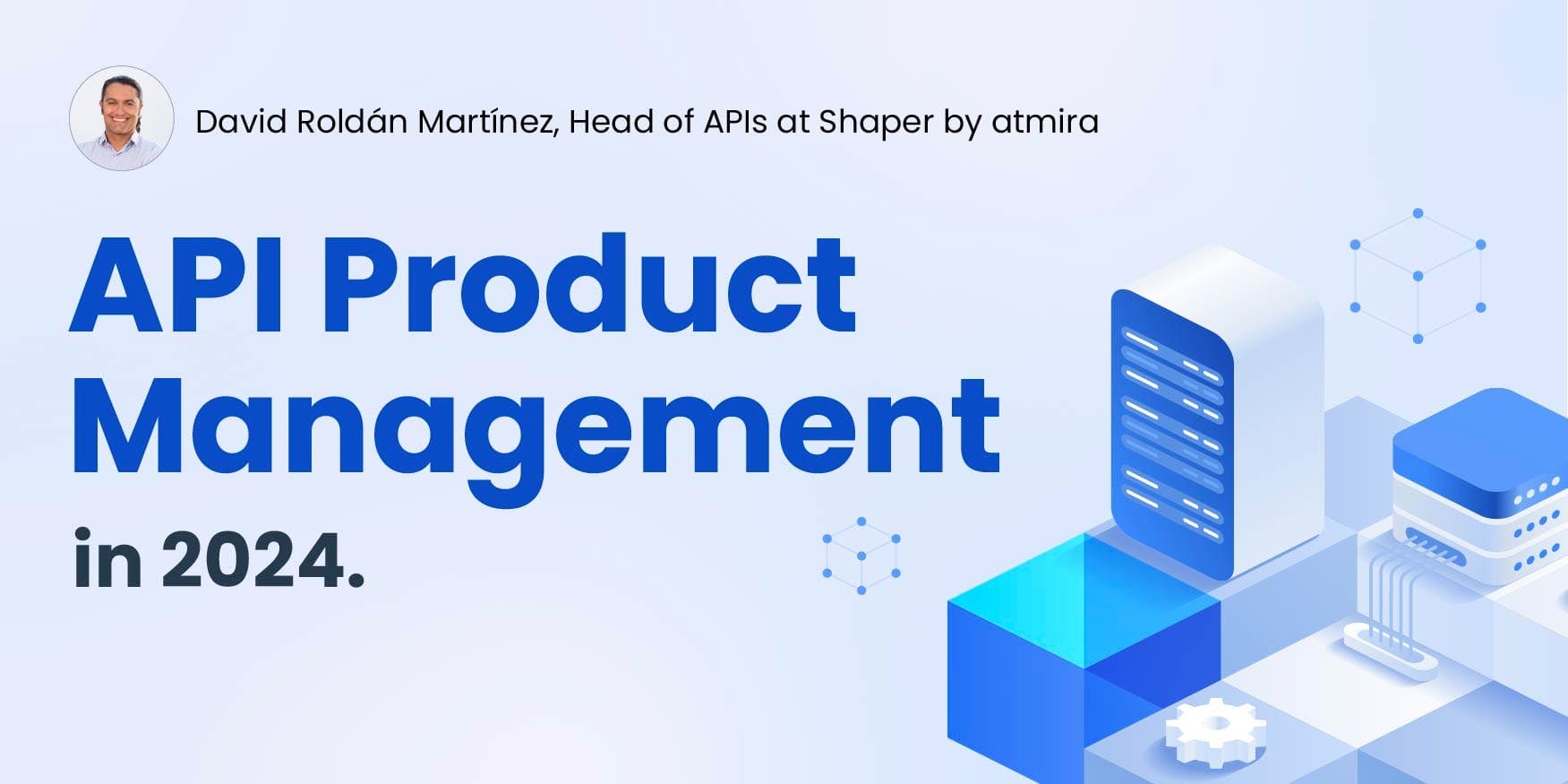 API Product Management in 2024: Insights and Predictions from Expert David Roldán Martínez