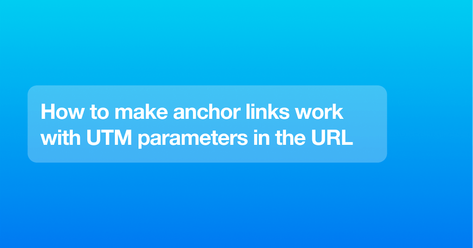 How to make anchor links work with UTM parameters in the URL