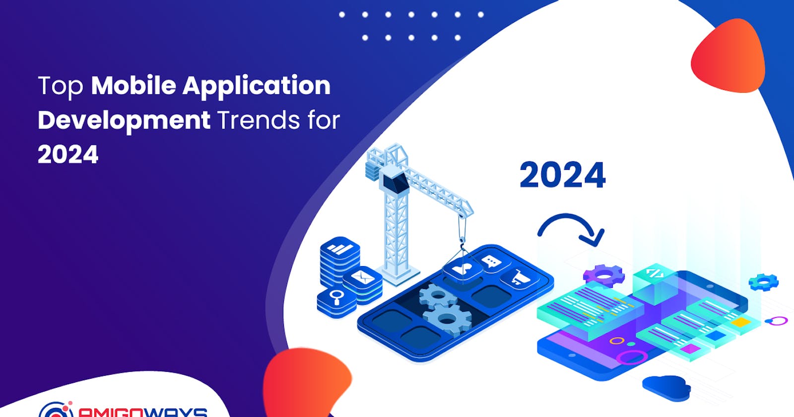 Top Mobile Application Development Trends For 2024 - Amigoways