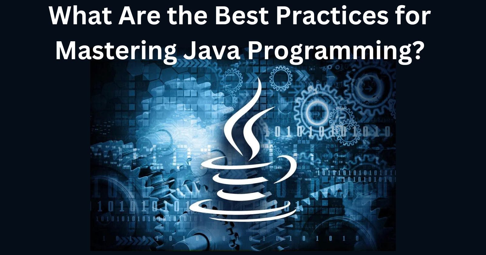 What Are the Best Practices for Mastering Java Programming?