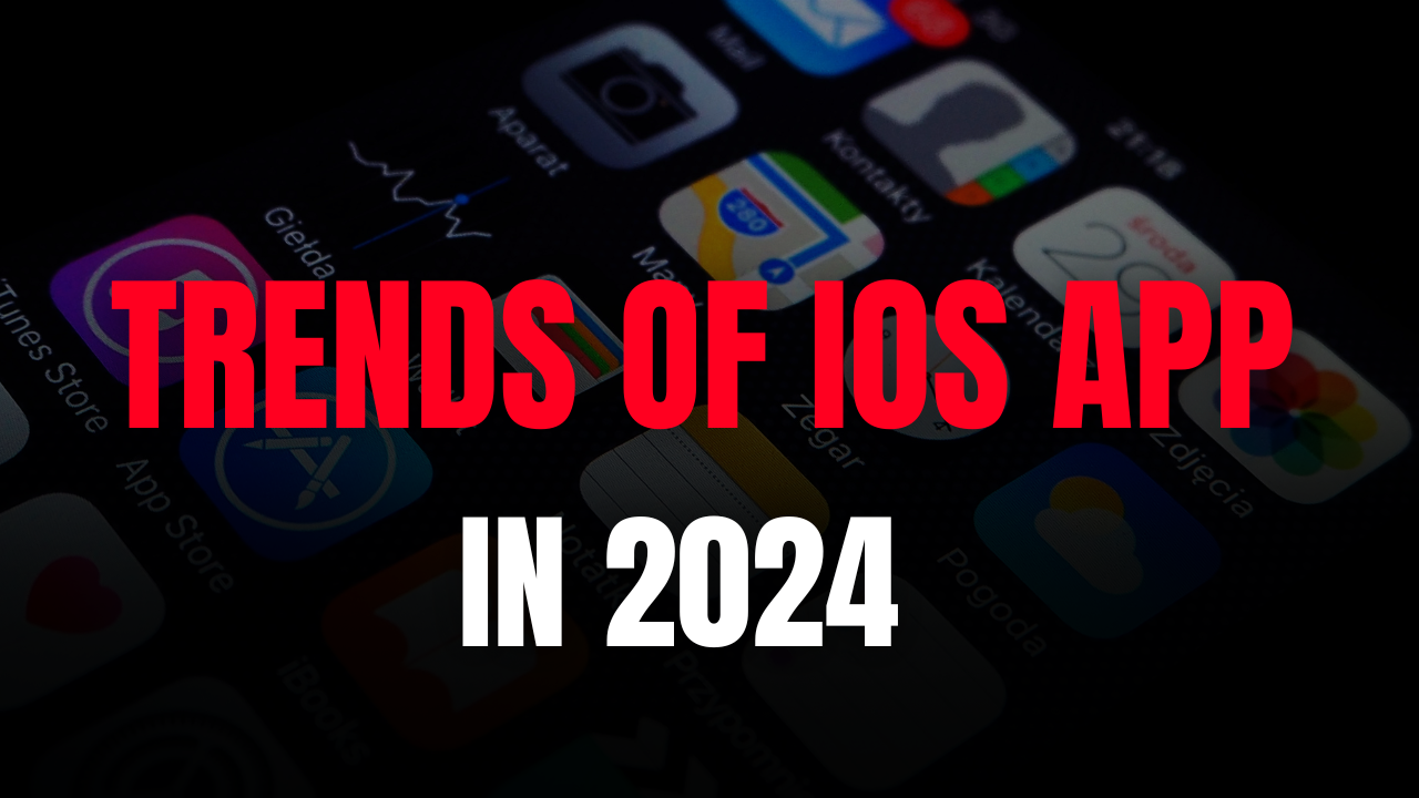 What are Trends of iOS Apps in 2024: A Closer Look