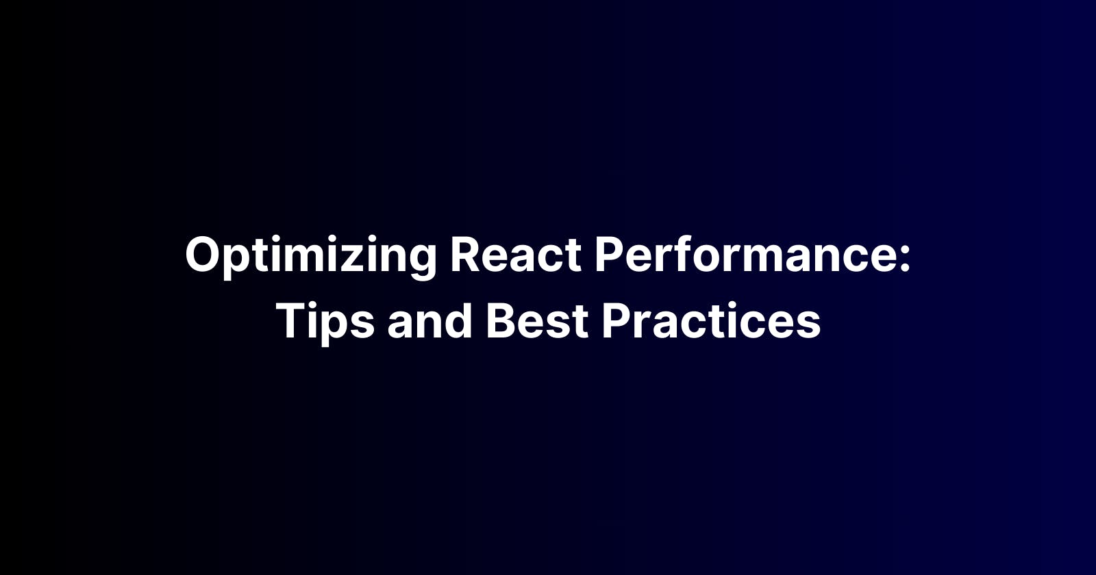 Optimizing React Performance: Tips and Best Practices