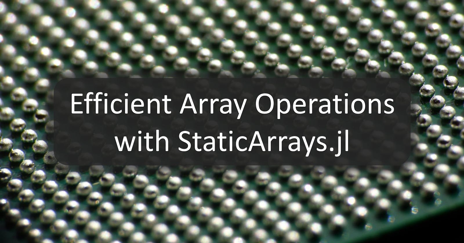 Mastering Efficient Array Operations with StaticArrays.jl in Julia
