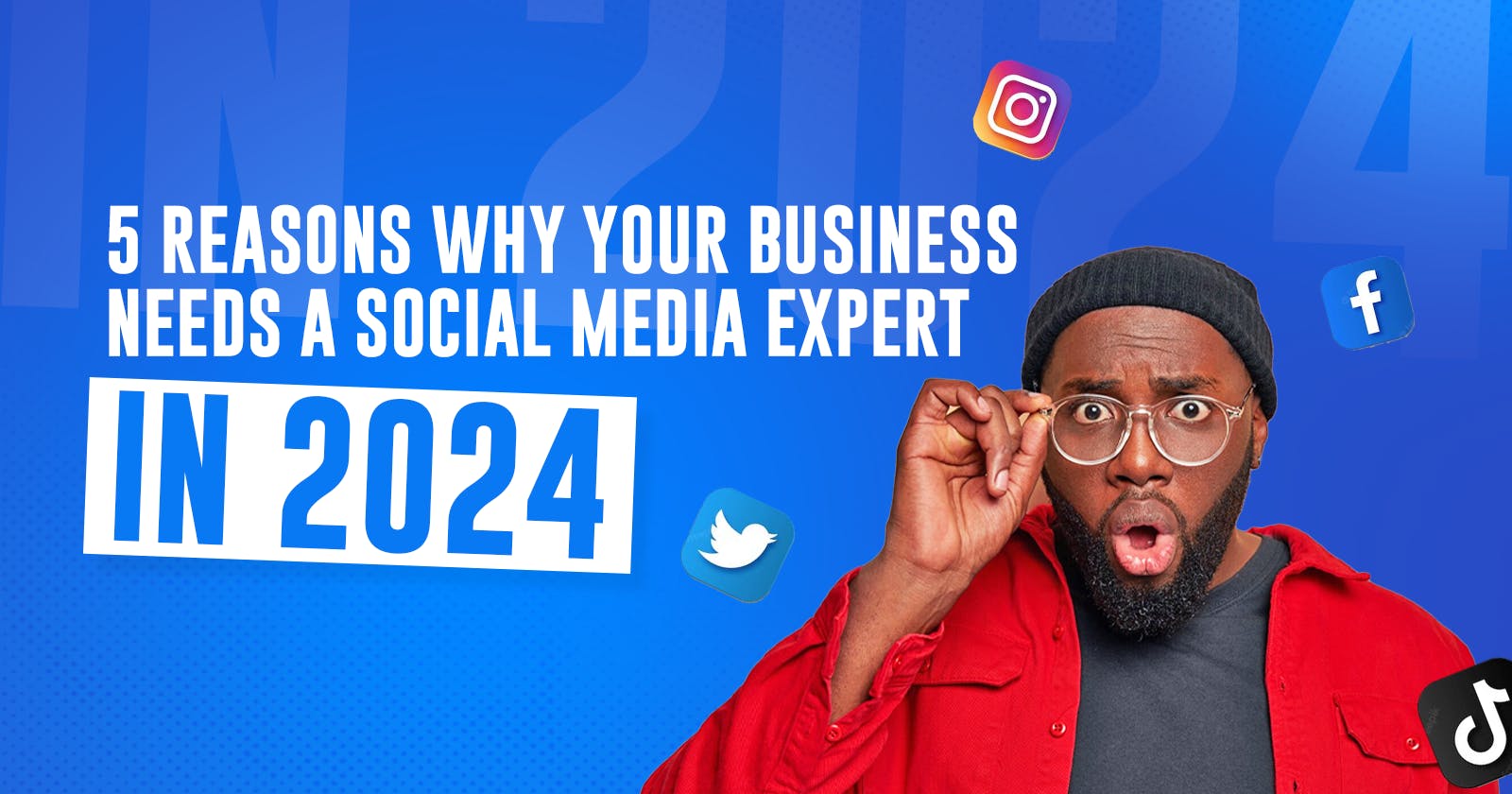 5 Reasons why your business needs a social media expert in 2024