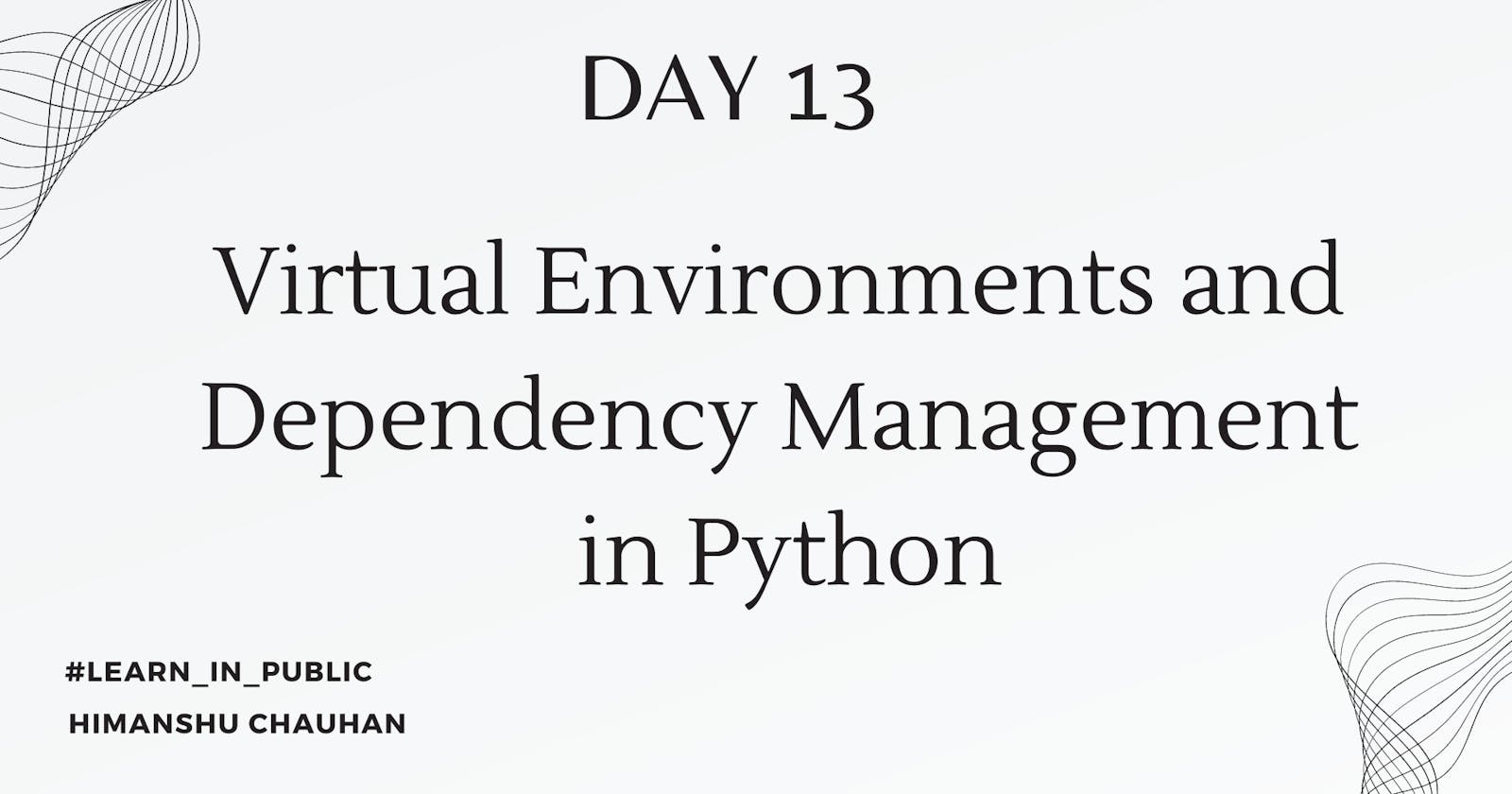 Day 13: Virtual Environments and Dependency Management in Python