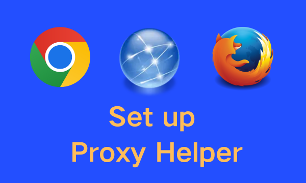 How to set up Proxy Helper in Chrome and Firefox