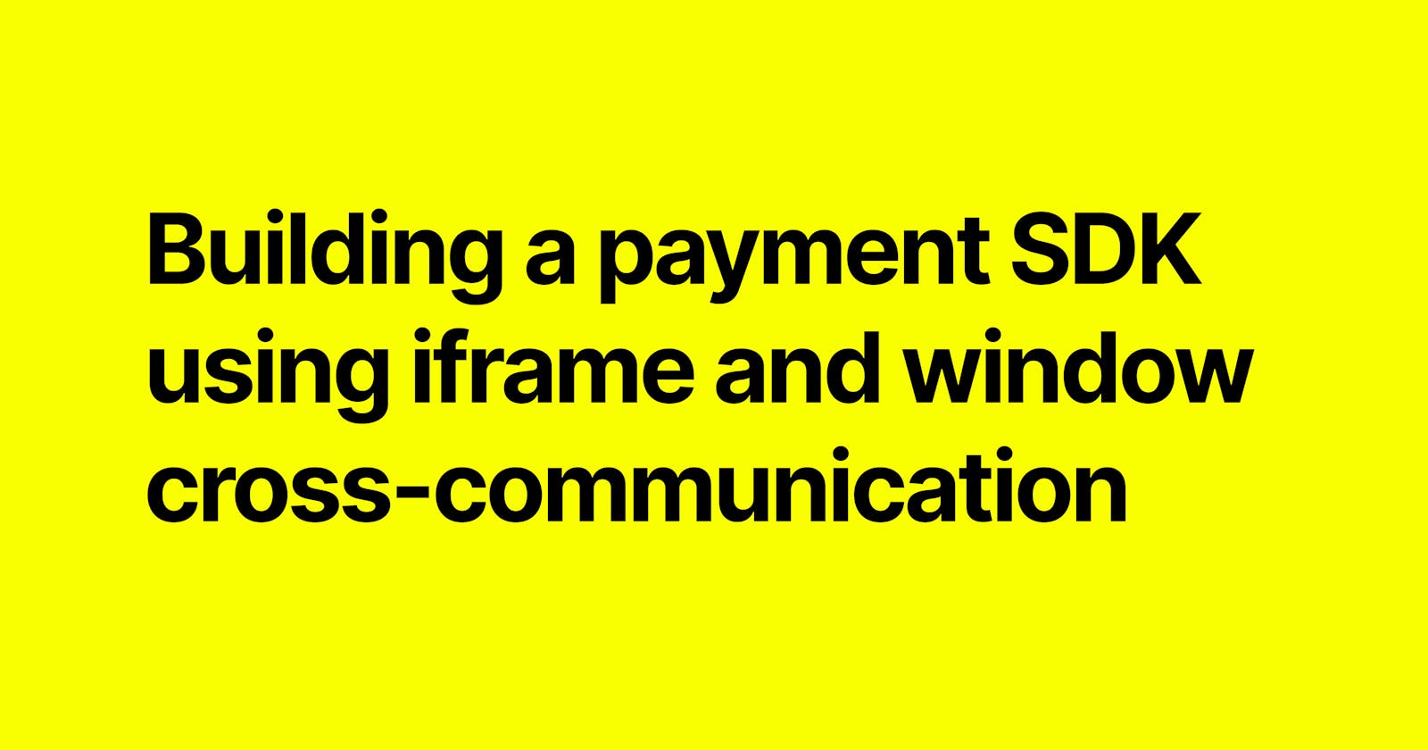 Building a payment SDK using iframe and window cross-communication