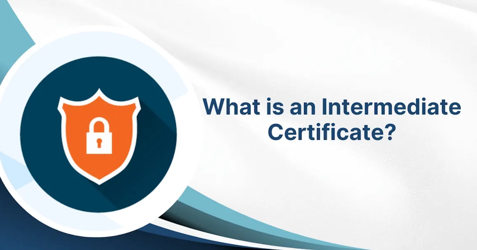Intermediate Certificates 101: Understanding the Building Blocks of SSL/TLS Encryption