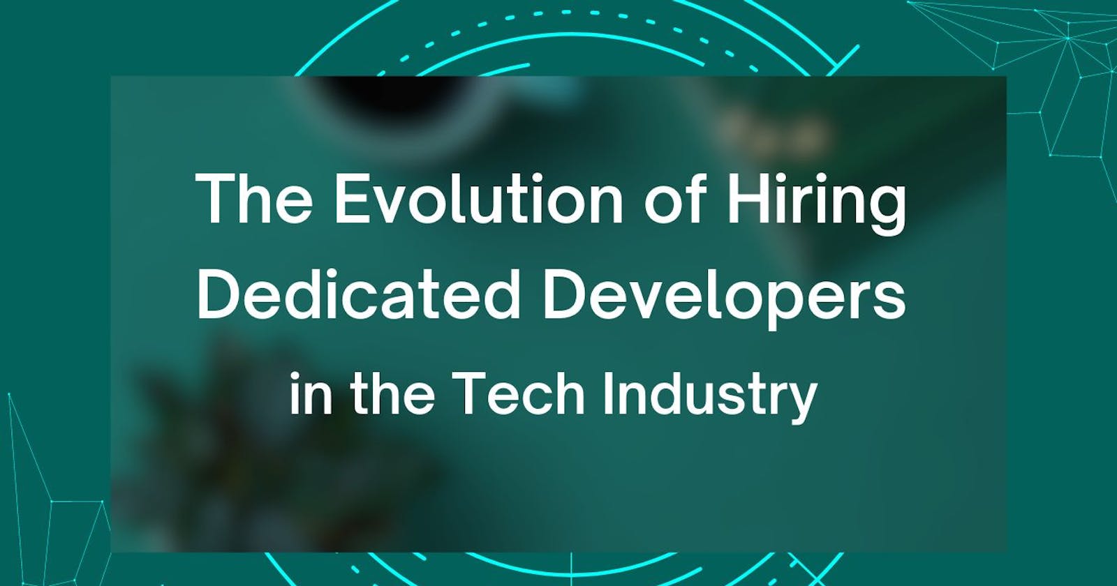 Future Trends: The Evolution of Hiring Dedicated Developers in the Tech Industry