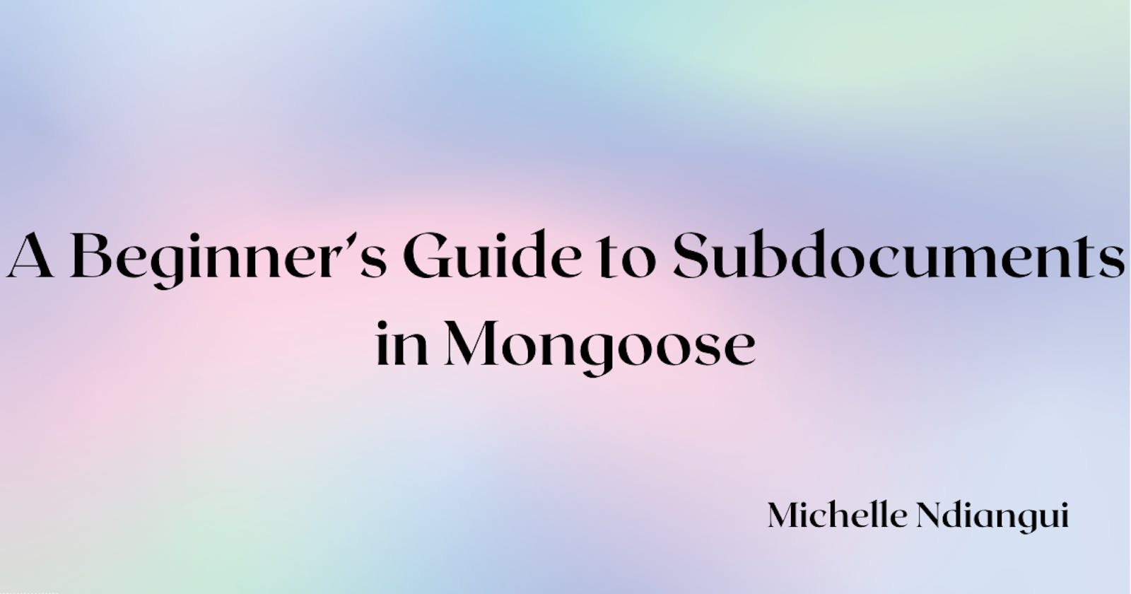 A Beginner's Guide to Subdocuments in Mongoose